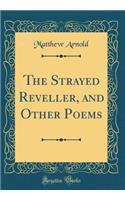 The Strayed Reveller, and Other Poems (Classic Reprint)