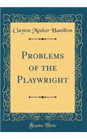 Problems of the Playwright (Classic Reprint)