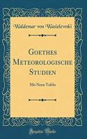 Goethes Meteorologische Studien: Mit Neun Tafeln (Classic Reprint)