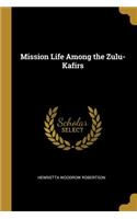 Mission Life Among the Zulu-Kafirs