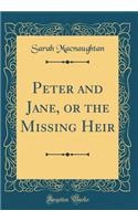 Peter and Jane, or the Missing Heir (Classic Reprint)