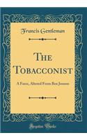 The Tobacconist: A Farce, Altered From Ben Jonson (Classic Reprint)
