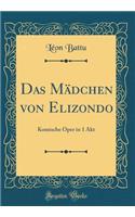 Das Mädchen von Elizondo: Komische Oper in 1 Akt (Classic Reprint)