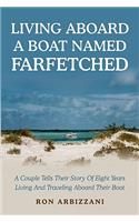 Living Aboard a Boat Named Farfetched: A Couple Tells Their Story of Eight Years Living and Traveling Aboard Their Boat