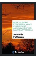 How to Speak: Exercises in Voice Culture and Articulation with Illustrative Poems