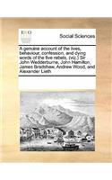 A Genuine Account of the Lives, Behaviour, Confession, and Dying Words of the Five Rebels, (Viz.) Sir John Wedderburne, John Hamilton, James Bradshaw, Andrew Wood, and Alexander Lieth: (English)