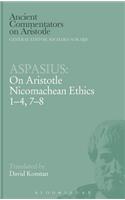 Aspasius: Chapters 1-4, 7-8 On Aristotle Nicomachean Ethics(Ancient Commentators on Aristotle)