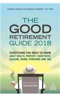 The Good Retirement Guide 2018: Everything You Need to Know about Health, Property, Investment, Leisure, Work, Pensions and Tax