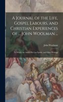 Journal of the Life, Gospel Labours, and Christian Experiences of ... John Woolman ...