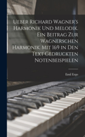 Ueber Richard Wagner's Harmonik und Melodik. Ein Beitrag zur Wagnerschen Harmonik. Mit 169 in den Text gedruckten Notenbeispielen