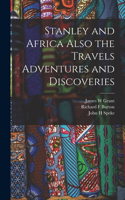 Stanley and Africa Also the Travels Adventures and Discoveries