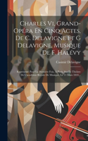 Charles Vi, Grand-opéra En Cinq Actes, De C. Delavigne Et G Delavigne, Musique De F. Halévy