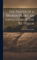 Prayer of a Broken Heart, an Exposition of the 51St Psalm