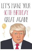 Let's Make Your 10th Birthday Great Again!: Funny 10th Birthday Gift Donald Trump America Journal / Notebook / Diary (6 x 9 - 110 Blank Lined Pages)