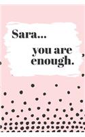 Sara's You Are Enough: Cute Personalized Diary / Notebook / Journal/ Greetings / Appreciation Quote Gift (6 x 9 - 110 Blank Lined Pages)
