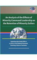 An Analysis of the Effects of Minority Command Leadership on the Retention of Minority Sailors - Exploiting Role Model Effects on Entry-level Enlisted Personnel, Fostering Culture of Inclusion