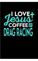 I Love Jesus Coffee and Drag Racing: 6x9 inches college ruled notebook, 120 Pages, Composition Book and Journal, perfect gift idea for everyone who loves Jesus, coffee and Drag Racing