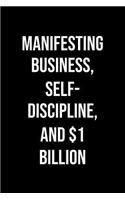 Manifesting Business Self Discipline And 1 Billion: A soft cover blank lined journal to jot down ideas, memories, goals, and anything else that comes to mind.