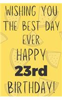 Wishing You The Best Day Ever Happy 23rd Birthday: Funny 23rd Birthday Gift Best day Pun Journal / Notebook / Diary (6 x 9 - 110 Blank Lined Pages)