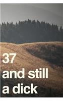 37 And Still A Dick