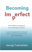 Becoming Imperfect: From anxiety to compassion. From self-doubt to self-love. A career-hopping Gen Xer discovers what it means to be human in the age of technology.
