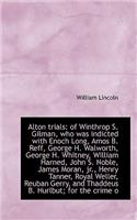 Alton Trials: Of Winthrop S. Gilman, Who Was Indicted with Enoch Long, Amos B. Reff, George H. Walwo(English)