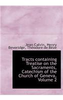 Tracts Containing Treatise on the Sacraments, Catechism of the Church of Geneva, Volume 2