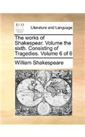 The Works of Shakespear. Volume the Sixth. Consisting of Tragedies. Volume 6 of 6: (English)