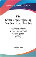 Die Konsulargesetzgebung Des Deutschen Reiches: Text-Ausgabe Mit Anmerkungen Und Sachregister (1884)