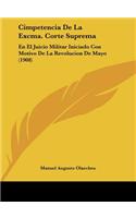 Cimpetencia de La Excma. Corte Suprema: En El Juicio Militar Iniciado Con Motivo de La Revolucion de Mayo (1908)