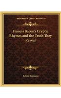 Francis Bacon's Cryptic Rhymes and the Truth They Reveal: (English)