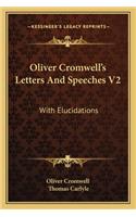 Oliver Cromwell's Letters and Speeches V2: With Elucidations