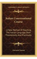 Italian Conversational Course: A New Method Of Teaching The Italian Language, Both Theoretically And Practically(English)