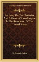 An Essay on the Character and Influence of Washington in the Revolution of the United States