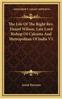 Life Of The Right Rev. Daniel Wilson, Late Lord Bishop Of Calcutta And Metropolitan Of India V1
