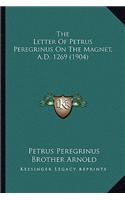 The Letter of Petrus Peregrinus on the Magnet, A.D. 1269 (19the Letter of Petrus Peregrinus on the Magnet, A.D. 1269 (1904) 04)