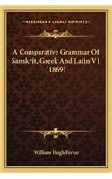 A Comparative Grammar Of Sanskrit, Greek And Latin V1 (1869)