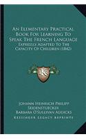 Elementary Practical Book for Learning to Speak the French Language