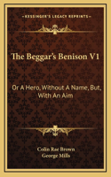 The Beggar's Benison V1: Or A Hero, Without A Name, But, With An Aim: A Clydesdale Story (1866)