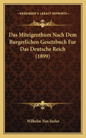 Das Miteigenthum Nach Dem Burgerlichen Gesetzbuch Fur Das Deutsche Reich (1899)