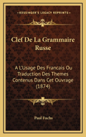 Clef De La Grammaire Russe: A L'Usage Des Francais Ou Traduction Des Themes Contenus Dans Cet Ouvrage (1874)