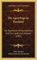 Agrarfrage In Russland: Die Bauerliche Wirtschaftsform Und Die Landlichen Arbeiter (1907)
