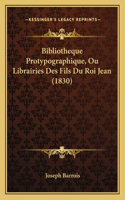 Bibliotheque Protypographique, Ou Librairies Des Fils Du Roi Jean (1830)