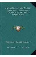 An Introduction To The Symbolical Language Of Ancient Art And Mythology