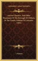 Ancient Charters, And Other Muniments Of The Borough Of Clithero, In The County Palatine Of Lancaster (1851)