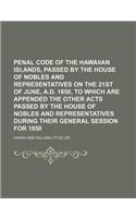Penal Code of the Hawaiian Islands, Passed by the House of Nobles and Representatives on the 21st of June, A.D. 1850, to Which Are Appended the Other: (English)