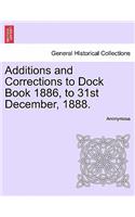 Additions and Corrections to Dock Book 1886, to 31st December, 1888.: (English)