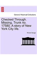 Checked Through. Missing, Trunk No. 17580. a Story of New York City Life.