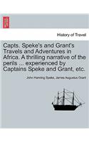 Capts. Speke's and Grant's Travels and Adventures in Africa. a Thrilling Narrative of the Perils ... Experienced by Captains Speke and Grant, Etc.