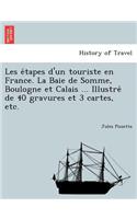 Les E Tapes D'Un Touriste En France. La Baie de Somme, Boulogne Et Calais ... Illustre de 40 Gravures Et 3 Cartes, Etc.: (French)